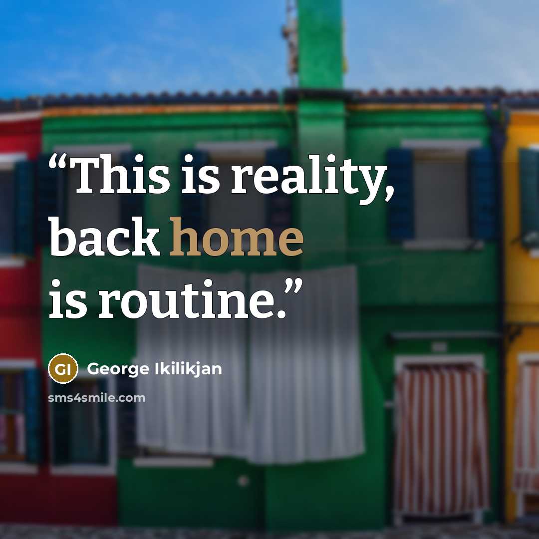 “This is reality, back home is routine.” quote by George Ikilikjan