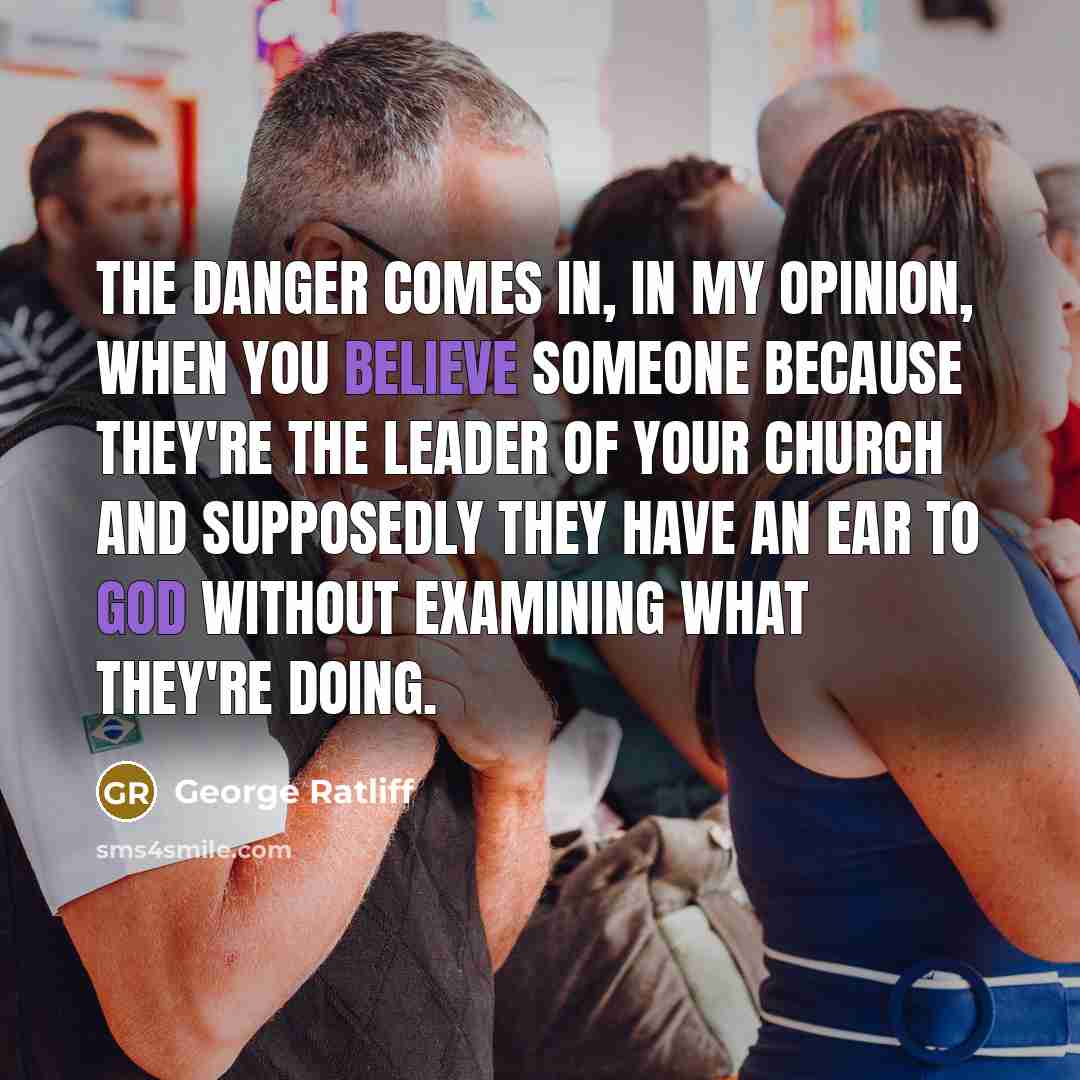 “The danger comes in, in my opinion, when you believe…” quote by George Ratliff