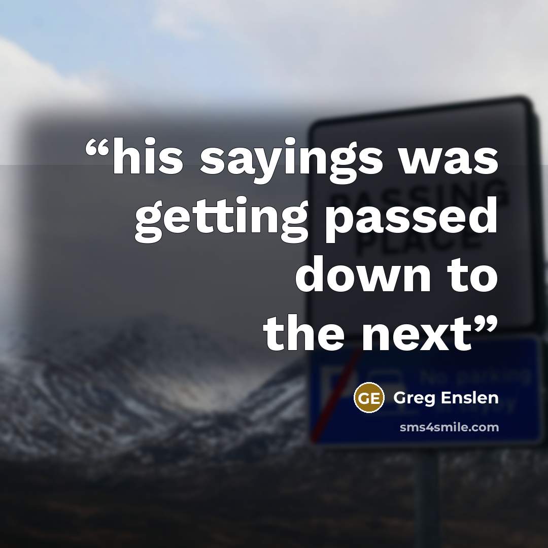 “his sayings was getting passed down to the next” quote by Greg Enslen