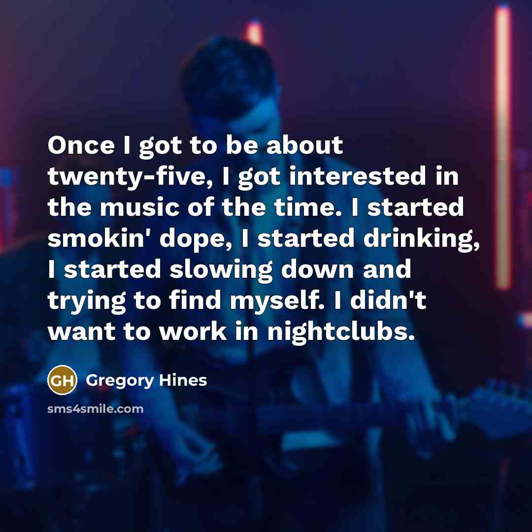“Once I got to be about twenty-five, I got interested…” quote by Gregory Hines