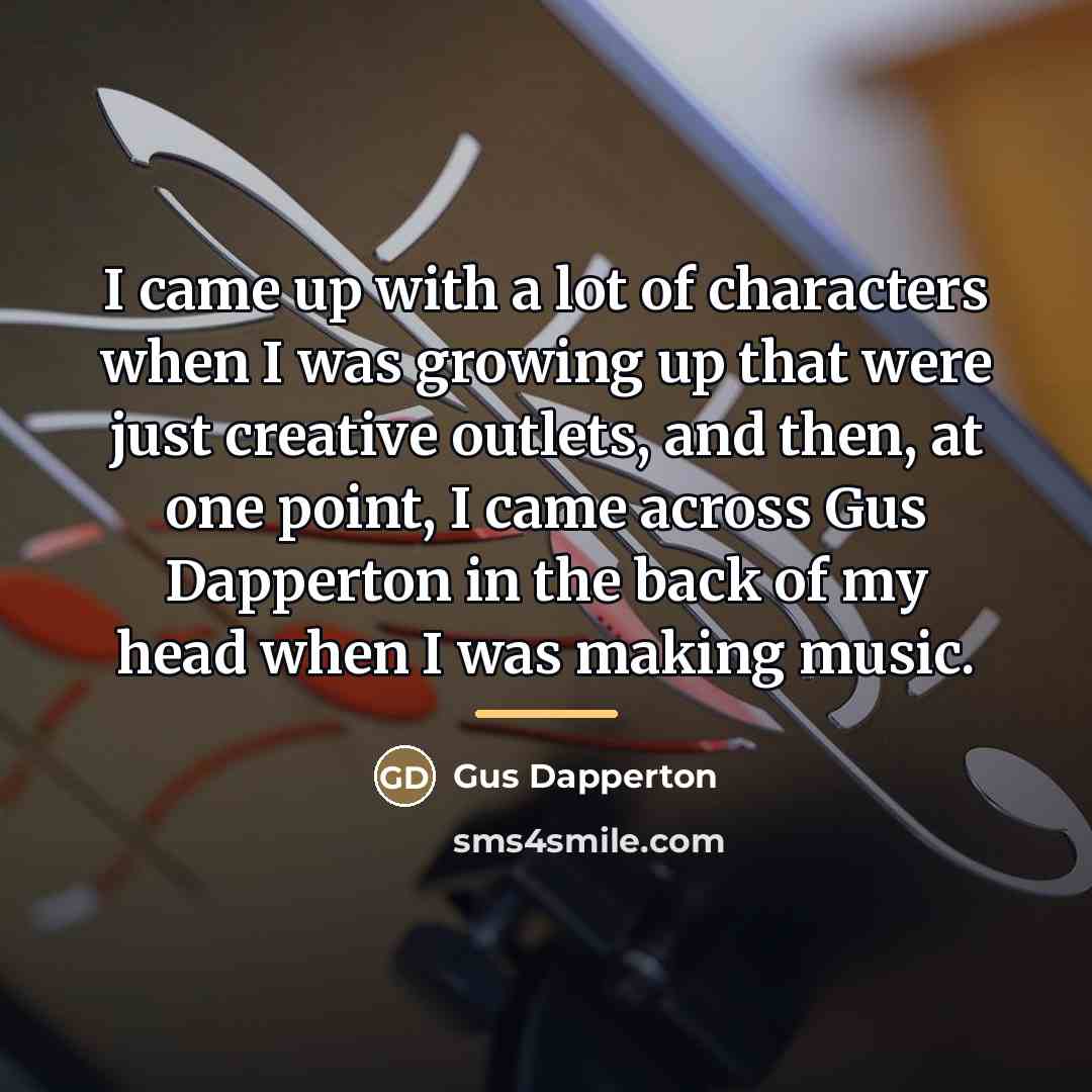 “I came up with a lot of characters when I…” quote by Gus Dapperton