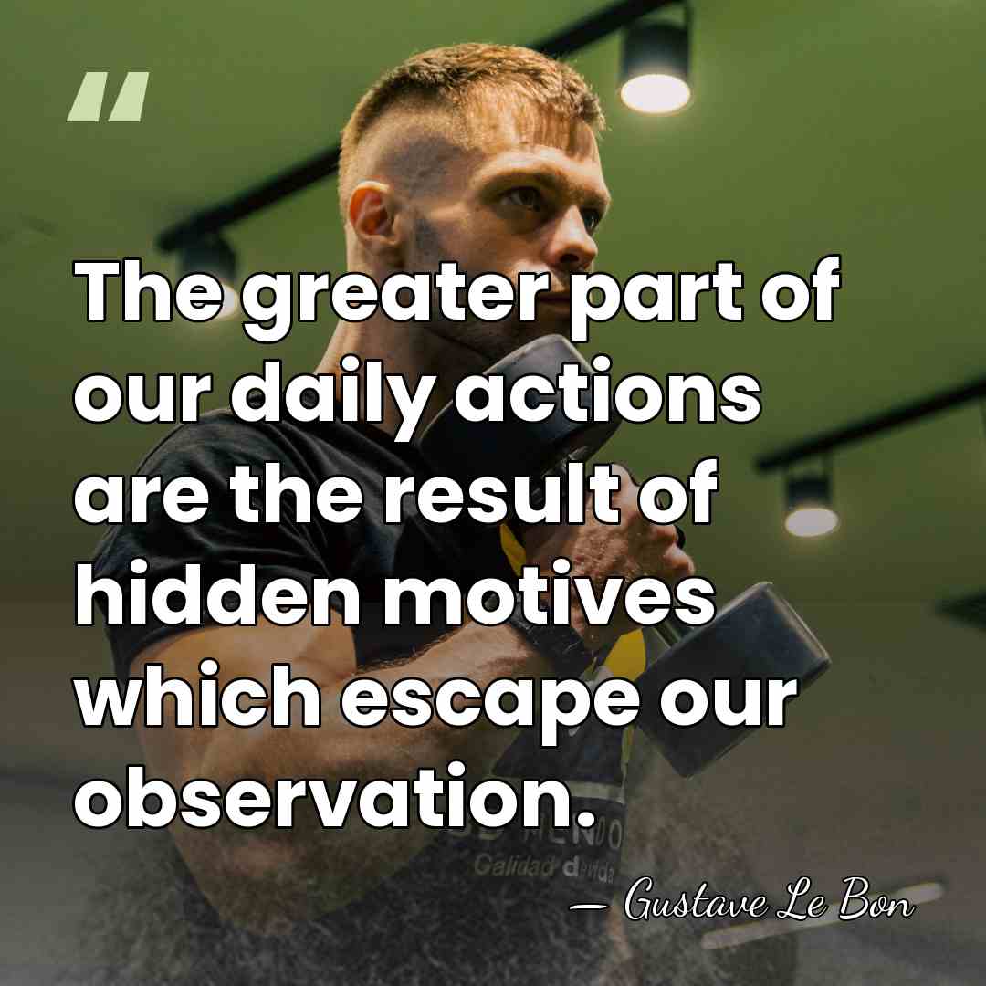 The greater part of our daily actions are the result of hidden&hellip; - Gustave Le Bon