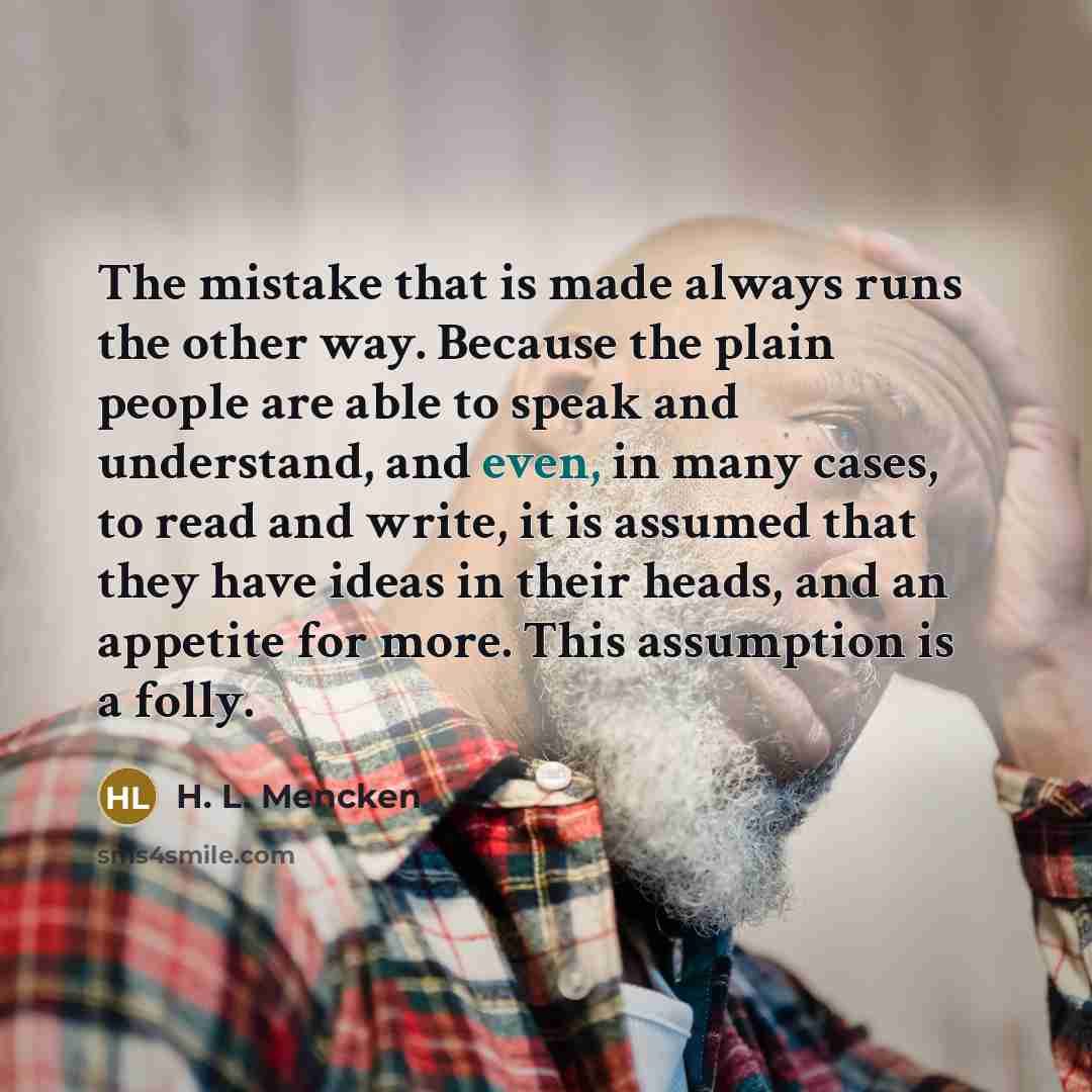 “The mistake that is made always runs the other way.…” quote by H. L. Mencken