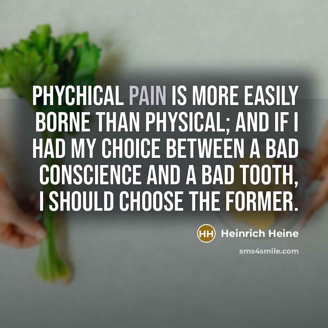 “Phychical pain is more easily borne than physical; and if…” quote by Heinrich Heine
