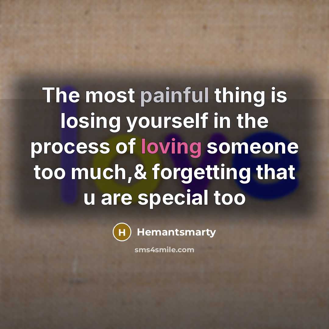 “The most painful thing is losing yourself in the process of loving someone too much,& forgetting that u are special too” quote by Hemantsmarty
