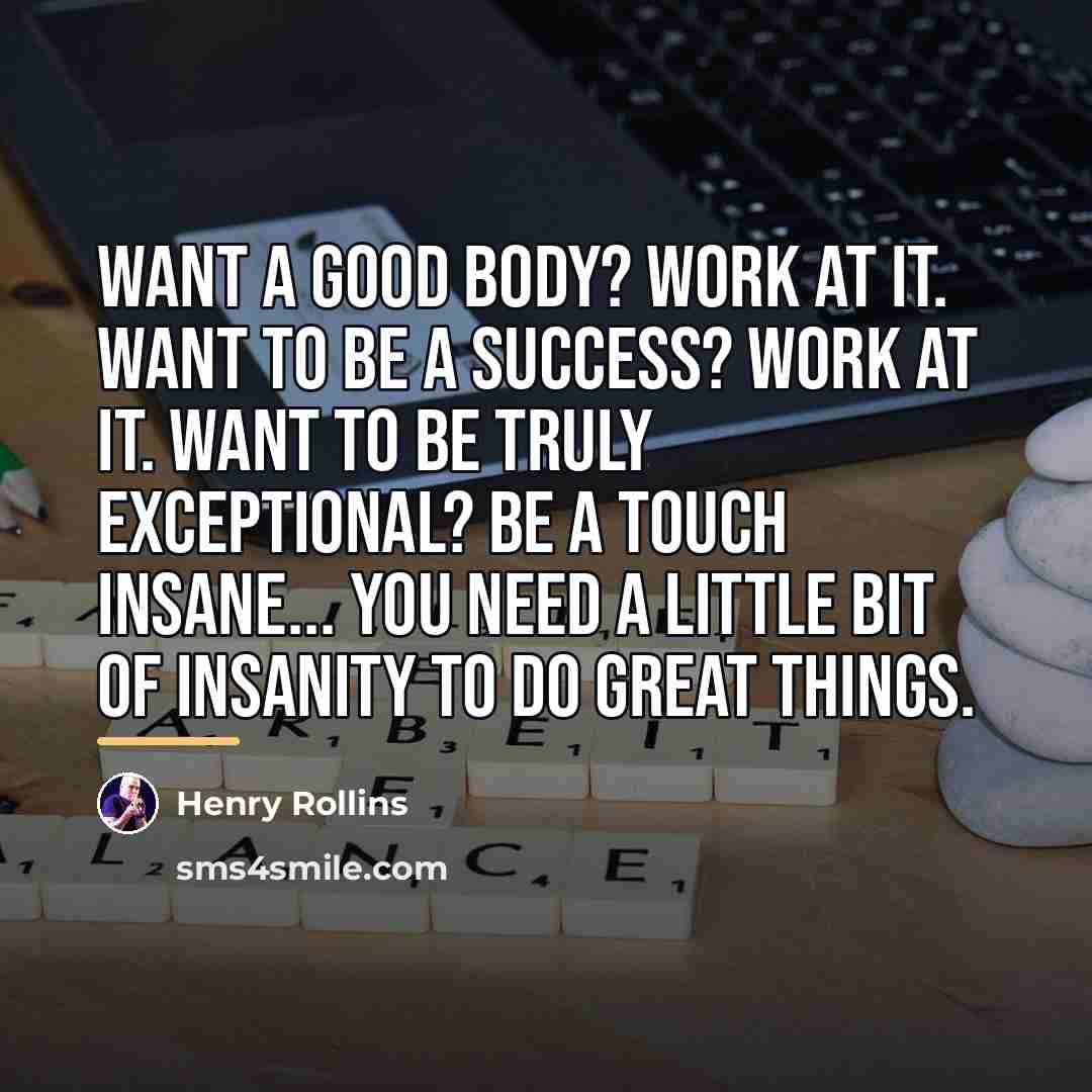 “Want a good body? Work at it. Want to be…” quote by Henry Rollins