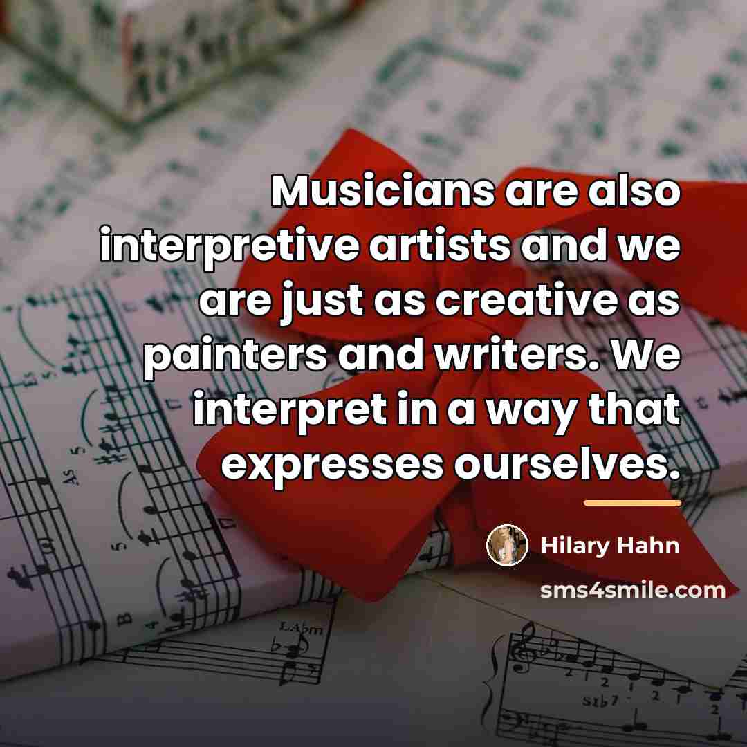 “Musicians are also interpretive artists and we are just as…” quote by Hilary Hahn