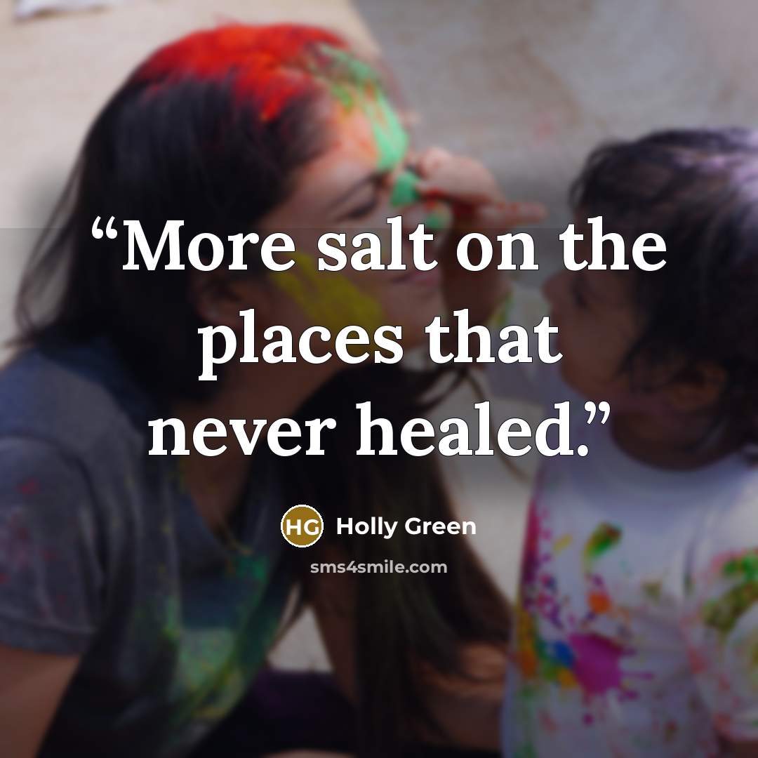 “More salt on the places that never healed.” quote by Holly Green