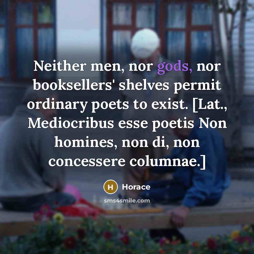 “Neither men, nor gods, nor booksellers' shelves permit ordinary poets…” quote by Horace