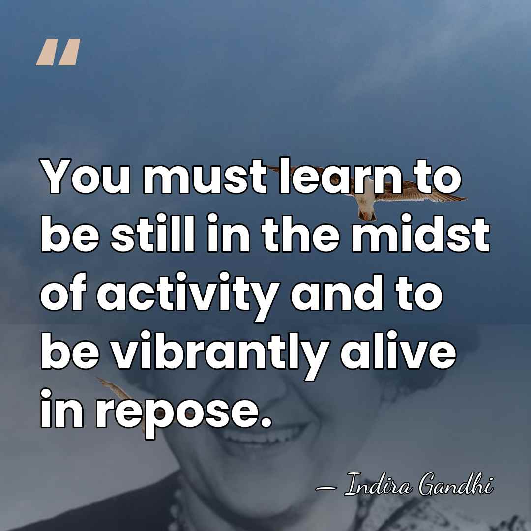 You must learn to be still in the midst of activity and&hellip; - Indira Gandhi