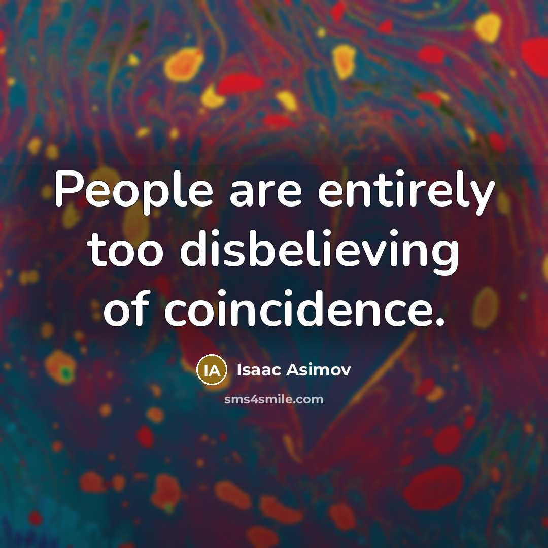 “People are entirely too disbelieving of coincidence.…” quote by Isaac Asimov