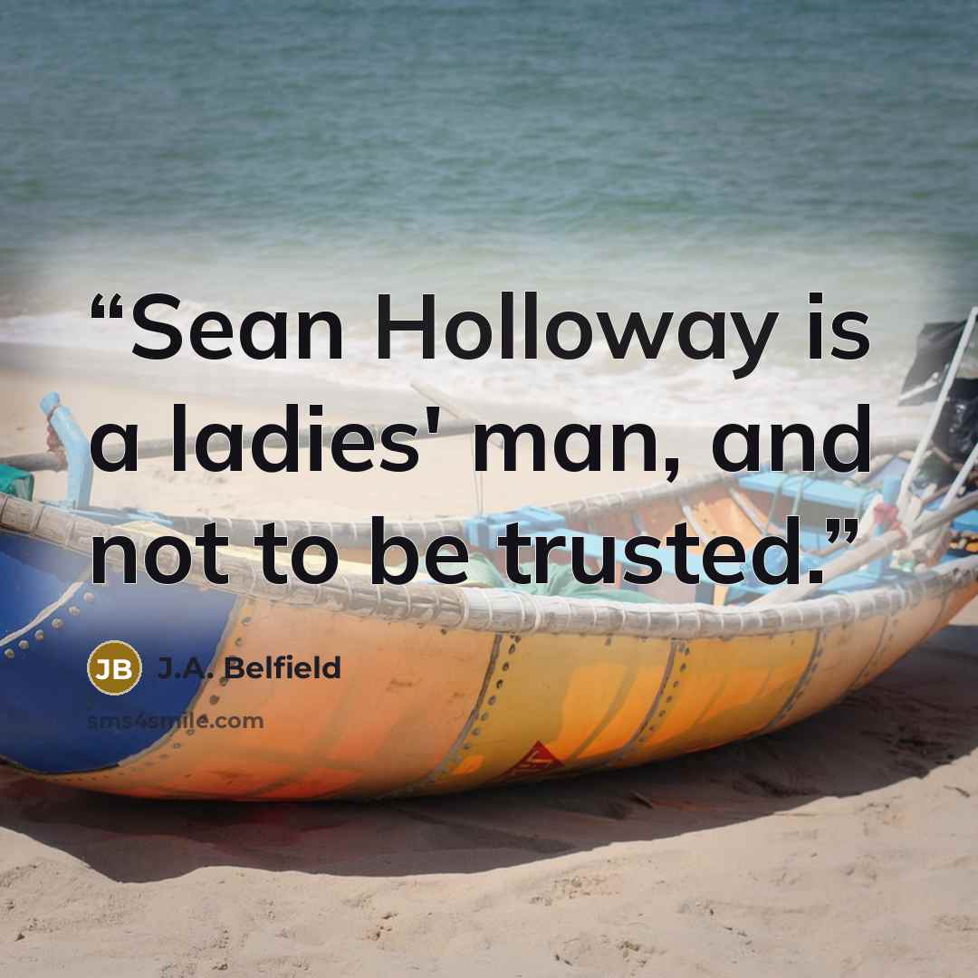 “Sean Holloway is a ladies' man, and not to be trusted.” quote by J.A. Belfield