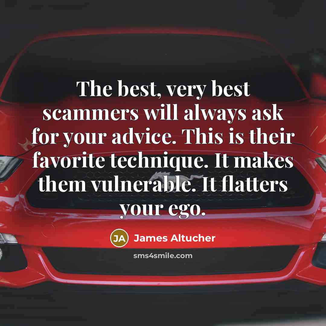 “The best, very best scammers will always ask for your…” quote by James Altucher