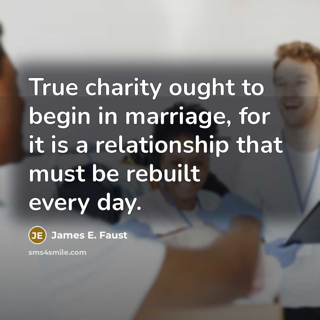 “True charity ought to begin in marriage, for it is…” quote by James E. Faust
