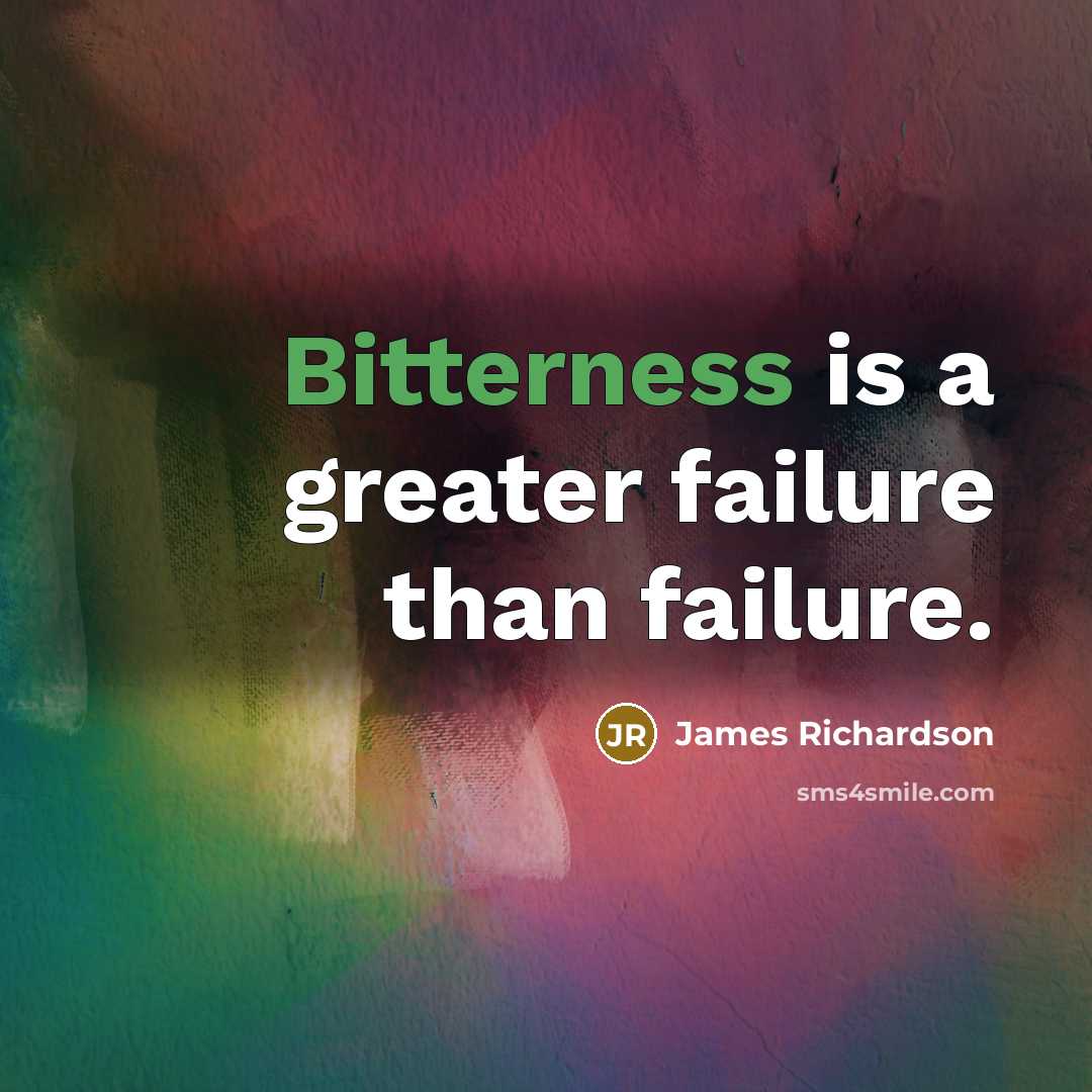 “Bitterness is a greater failure than failure.…” quote by James Richardson