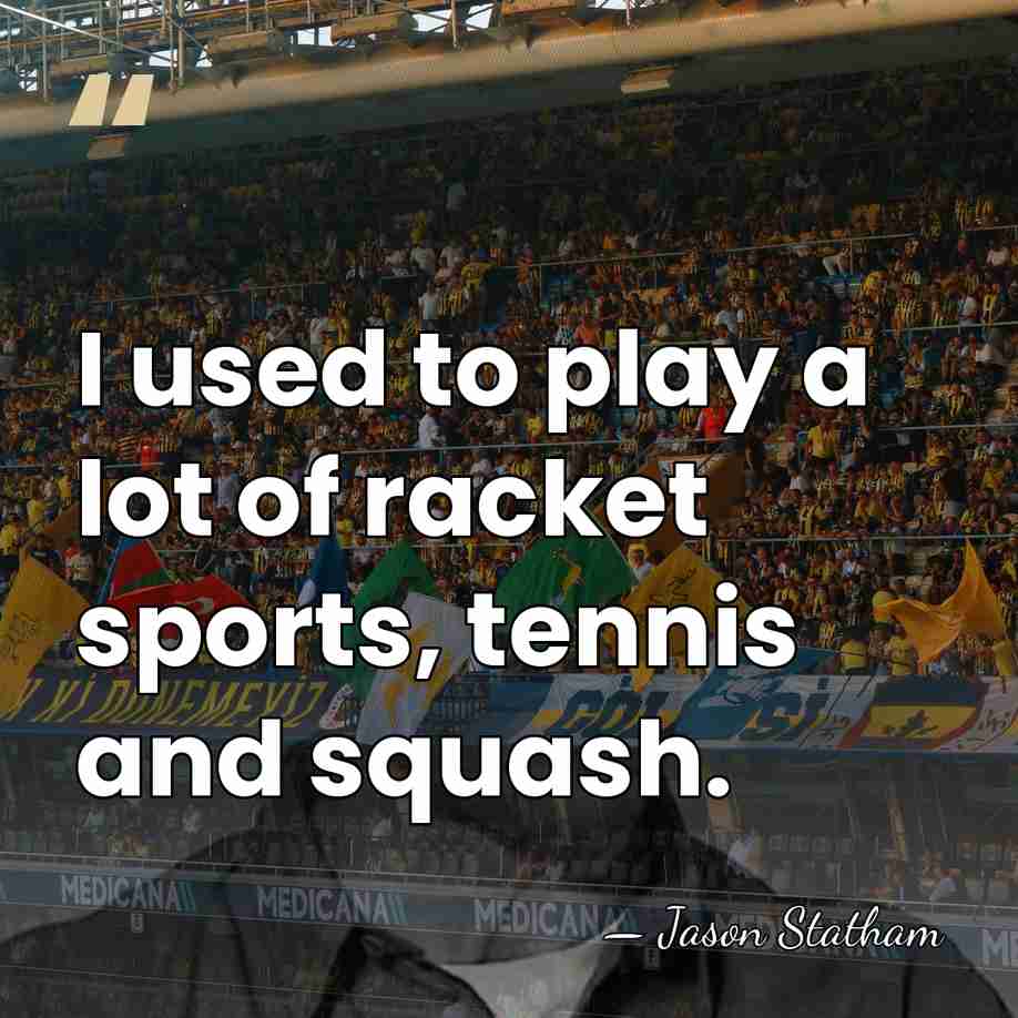I used to play a lot of racket sports, tennis and squash. - Jason Statham