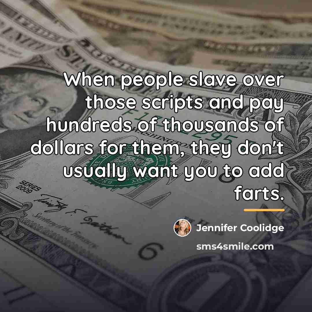 “When people slave over those scripts and pay hundreds of…” quote by Jennifer Coolidge