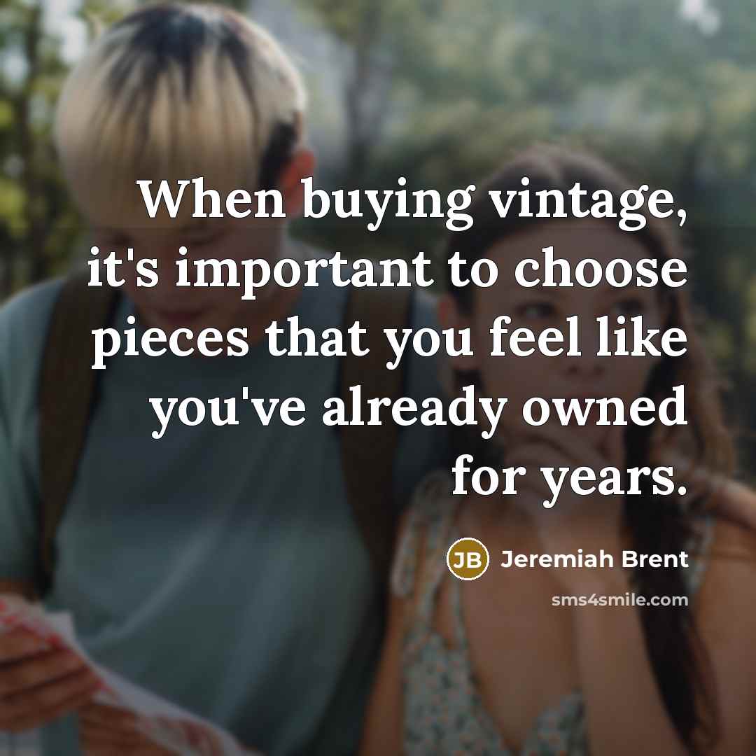 “When buying vintage, it's important to choose pieces that you…” quote by Jeremiah Brent