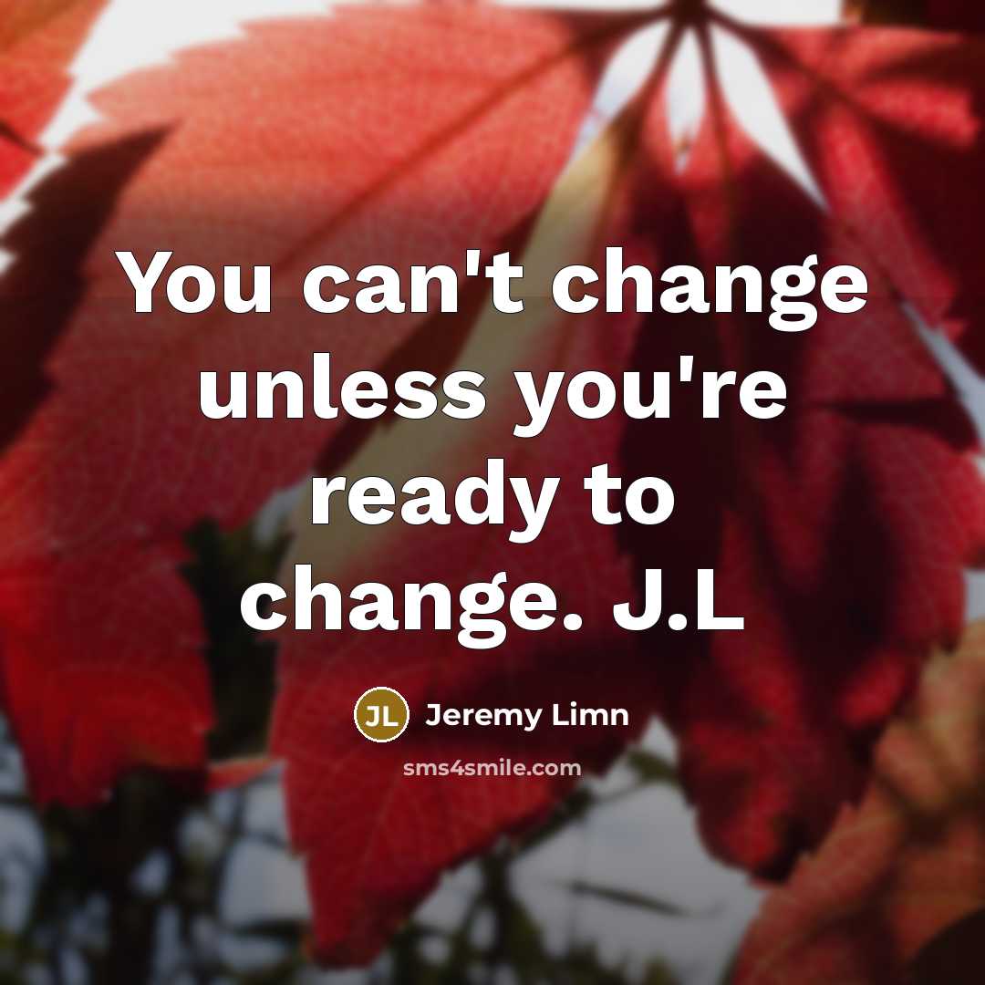 “You can't change unless you're ready to change. J.L…” quote by Jeremy Limn