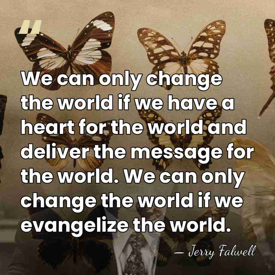 We can only change the world if we have a heart for&hellip; - Jerry Falwell