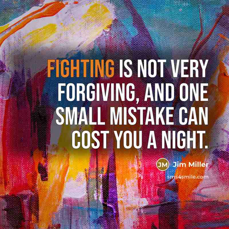 “Fighting is not very forgiving, and one small mistake can…” quote by Jim Miller