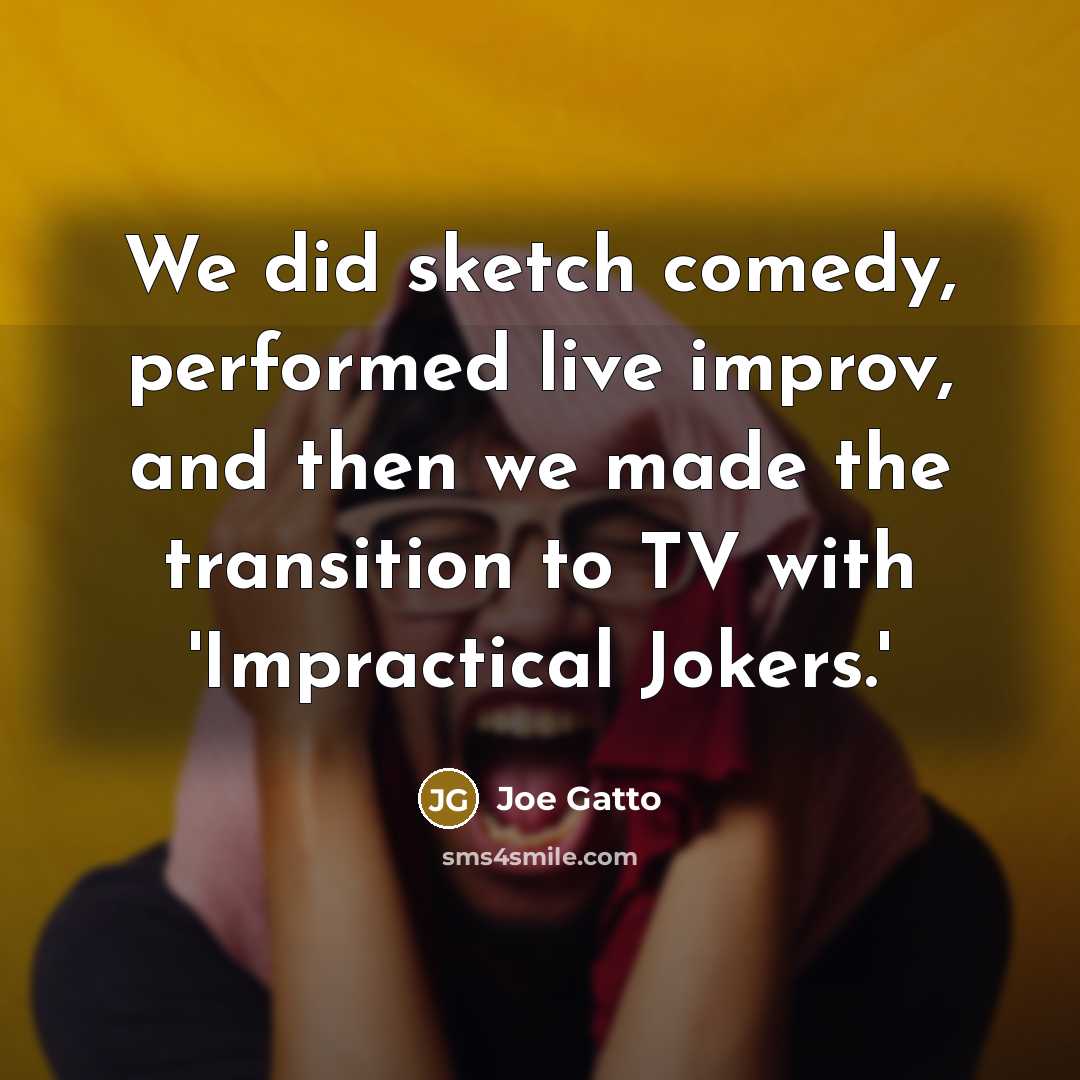 “We did sketch comedy, performed live improv, and then we…” quote by Joe Gatto
