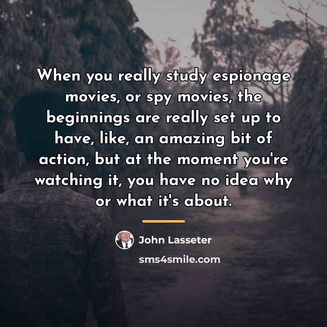 “When you really study espionage movies, or spy movies, the…” quote by John Lasseter