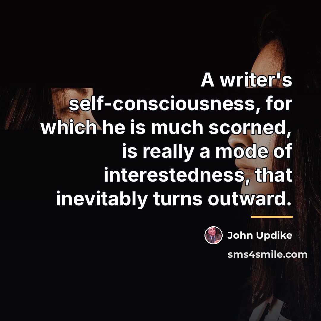 “A writer's self-consciousness, for which he is much scorned, is…” quote by John Updike