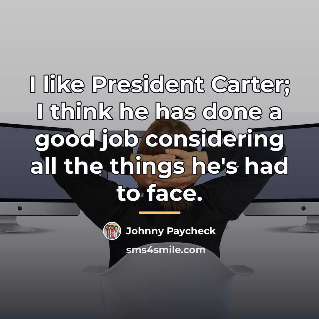 “I like President Carter; I think he has done a…” quote by Johnny Paycheck