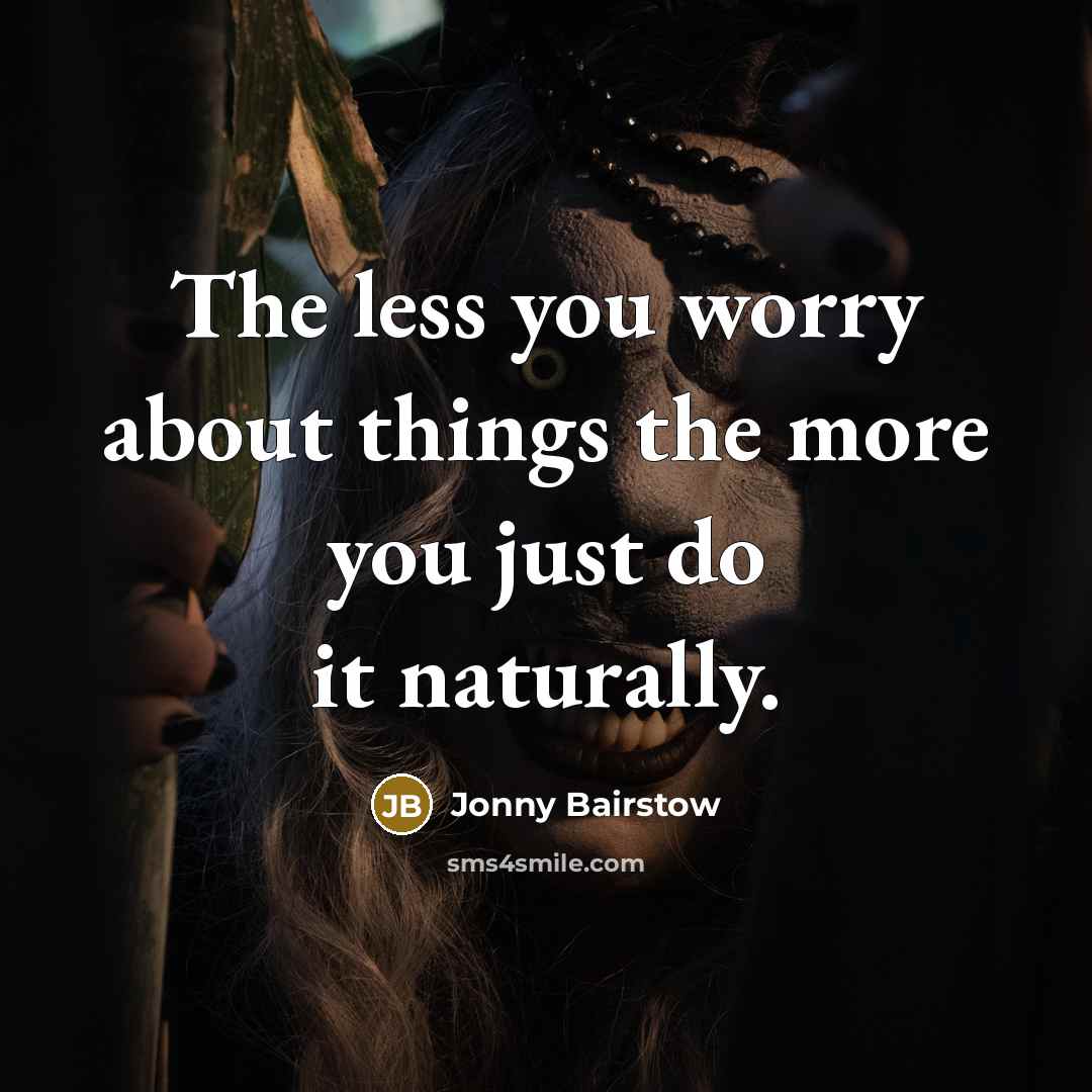 “The less you worry about things the more you just…” quote by Jonny Bairstow