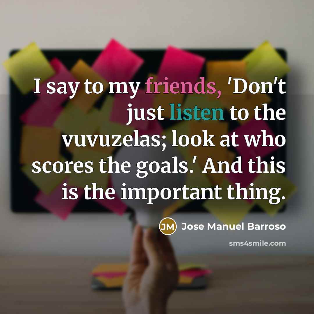 “I say to my friends, 'Don't just listen to the…” quote by Jose Manuel Barroso