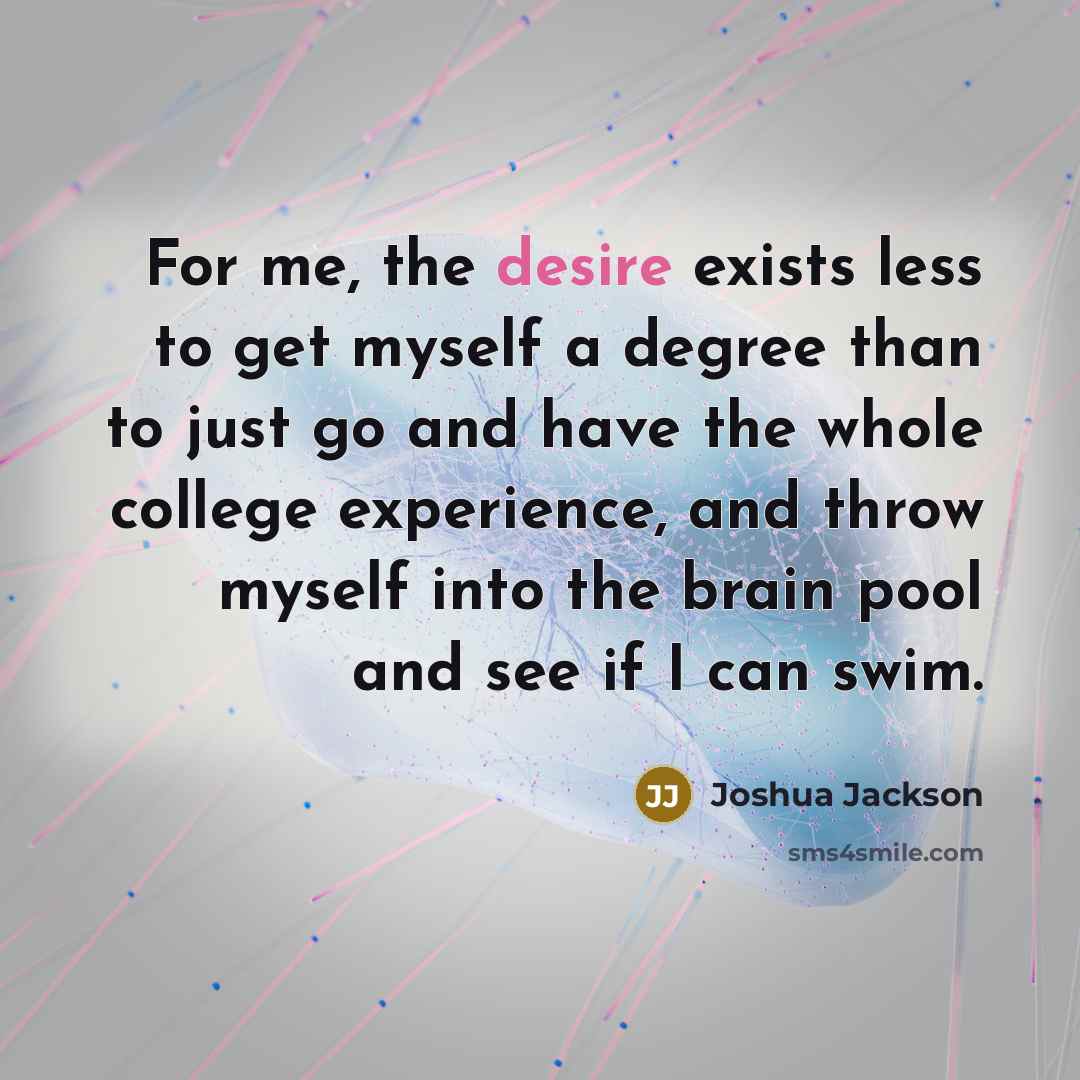 “For me, the desire exists less to get myself a…” quote by Joshua Jackson