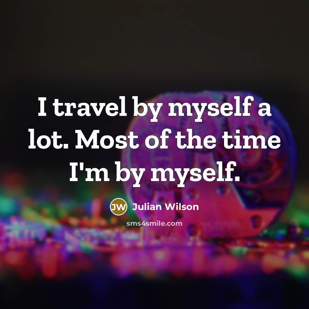 “I travel by myself a lot. Most of the time…” quote by Julian Wilson