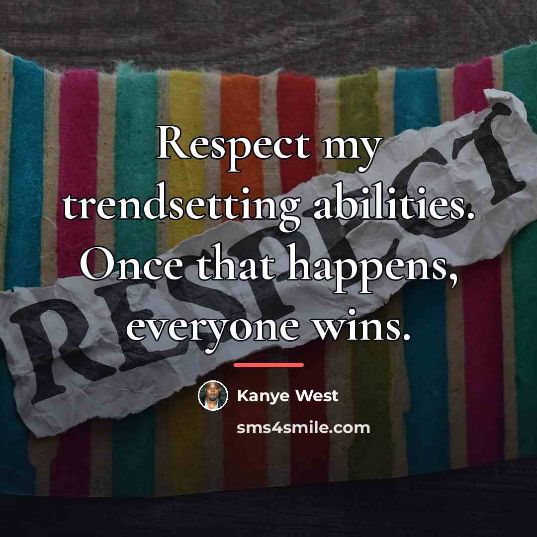 “Respect my trendsetting abilities. Once that happens, everyone wins.…” quote by Kanye West