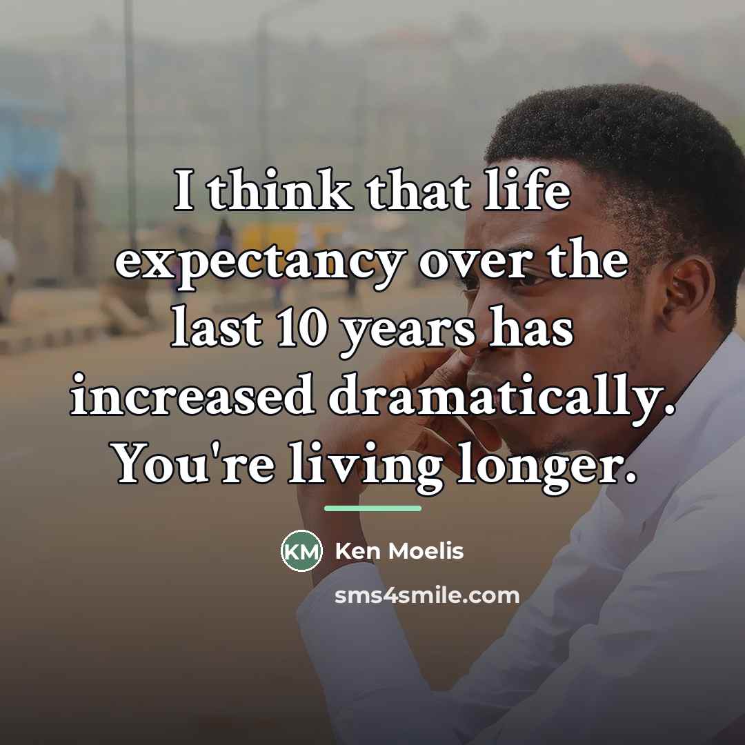 “I think that life expectancy over the last 10 years…” quote by Ken Moelis