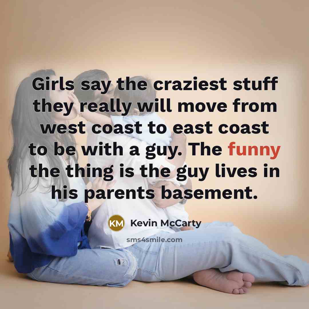 “Girls say the craziest stuff they really will move from…” quote by Kevin McCarty