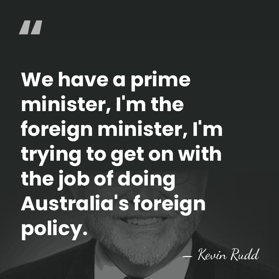 We have a prime minister, I'm the foreign minister, I'm trying to&hellip; - Kevin Rudd