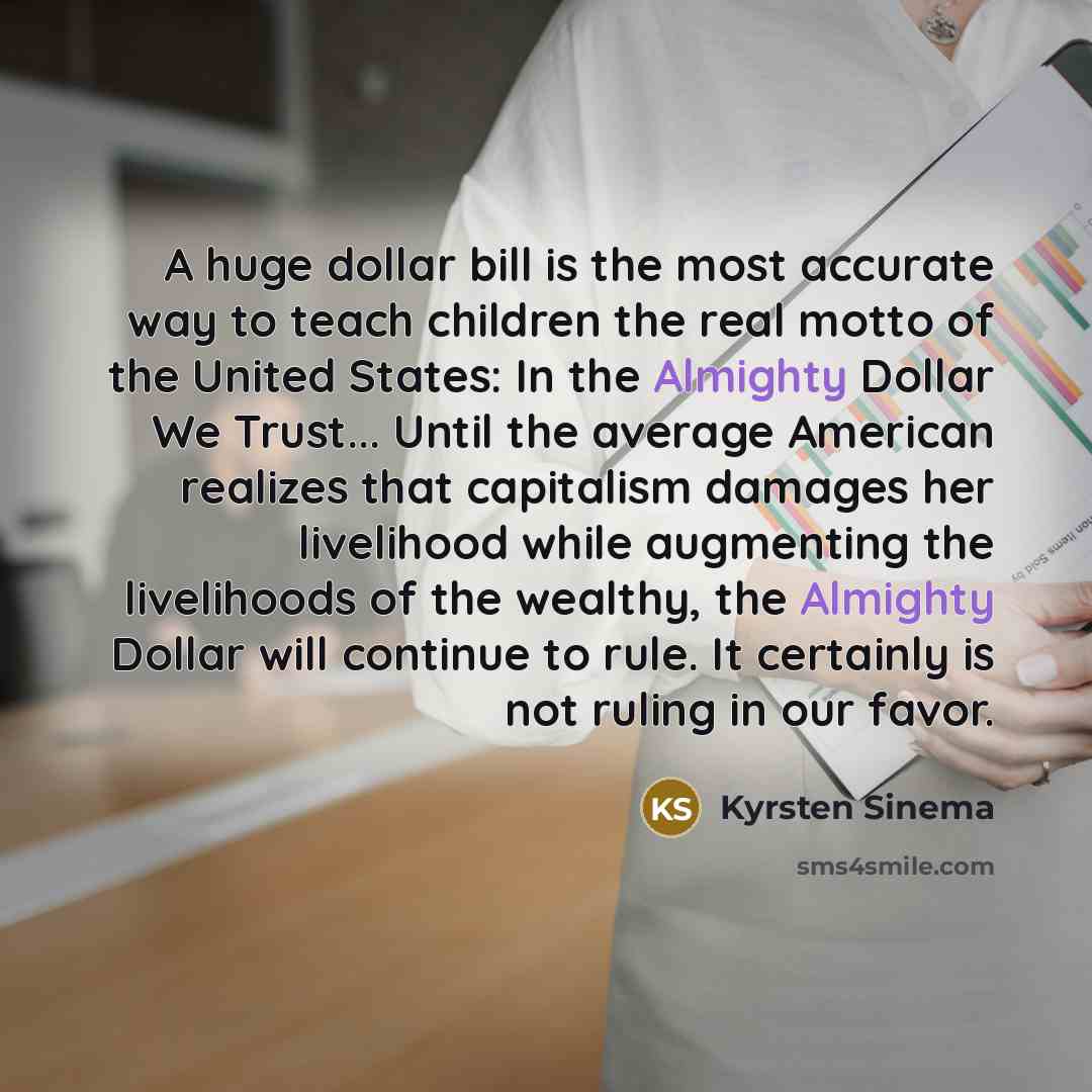 “A huge dollar bill is the most accurate way to…” quote by Kyrsten Sinema