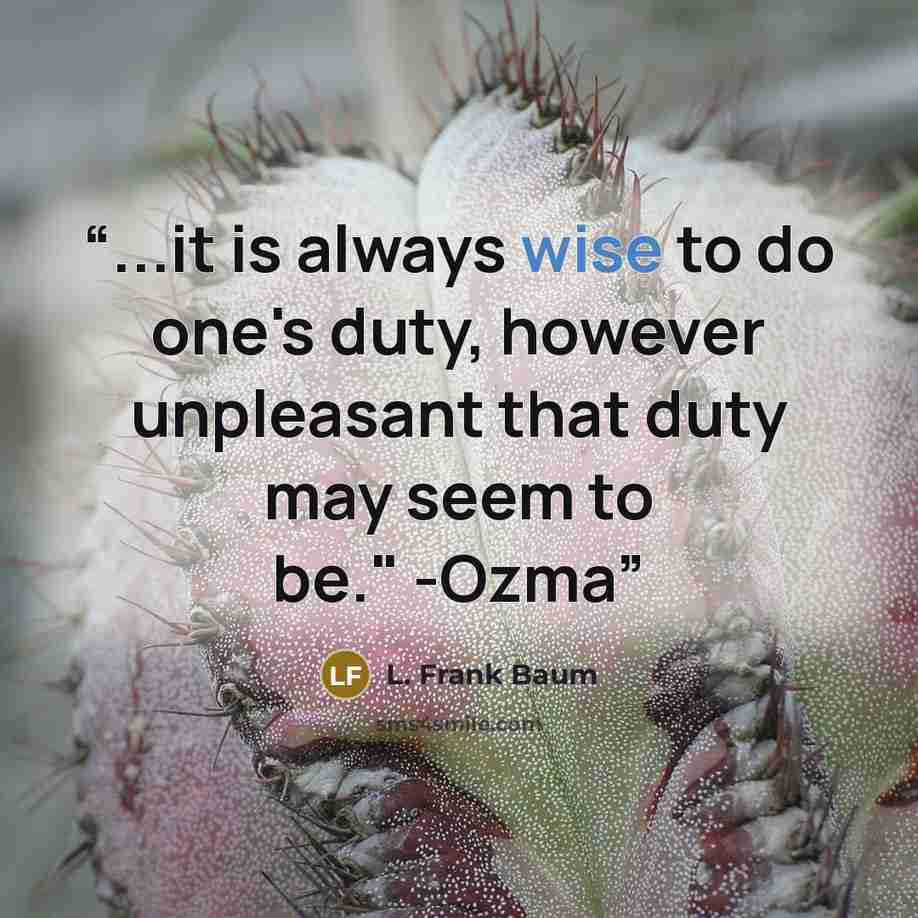 “...it is always wise to do one's duty, however unpleasant that duty may seem to be." -Ozma” quote by L. Frank Baum