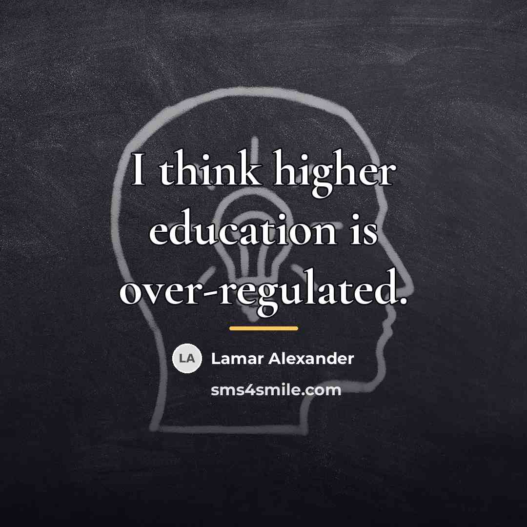 “I think higher education is over-regulated.…” quote by Lamar Alexander