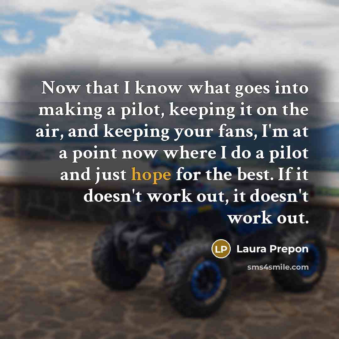 “Now that I know what goes into making a pilot,…” quote by Laura Prepon