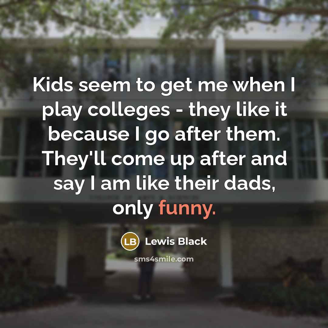 “Kids seem to get me when I play colleges -…” quote by Lewis Black