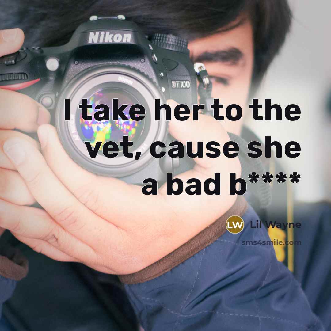 “I take her to the vet, cause she a bad b****” quote by Lil Wayne