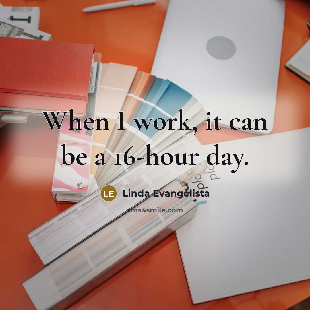 “When I work, it can be a 16-hour day.…” quote by Linda Evangelista