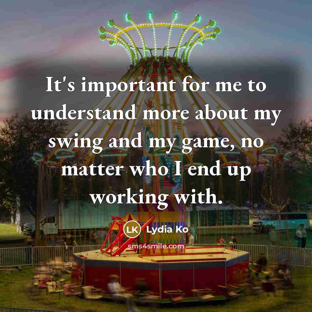 “It's important for me to understand more about my swing…” quote by Lydia Ko