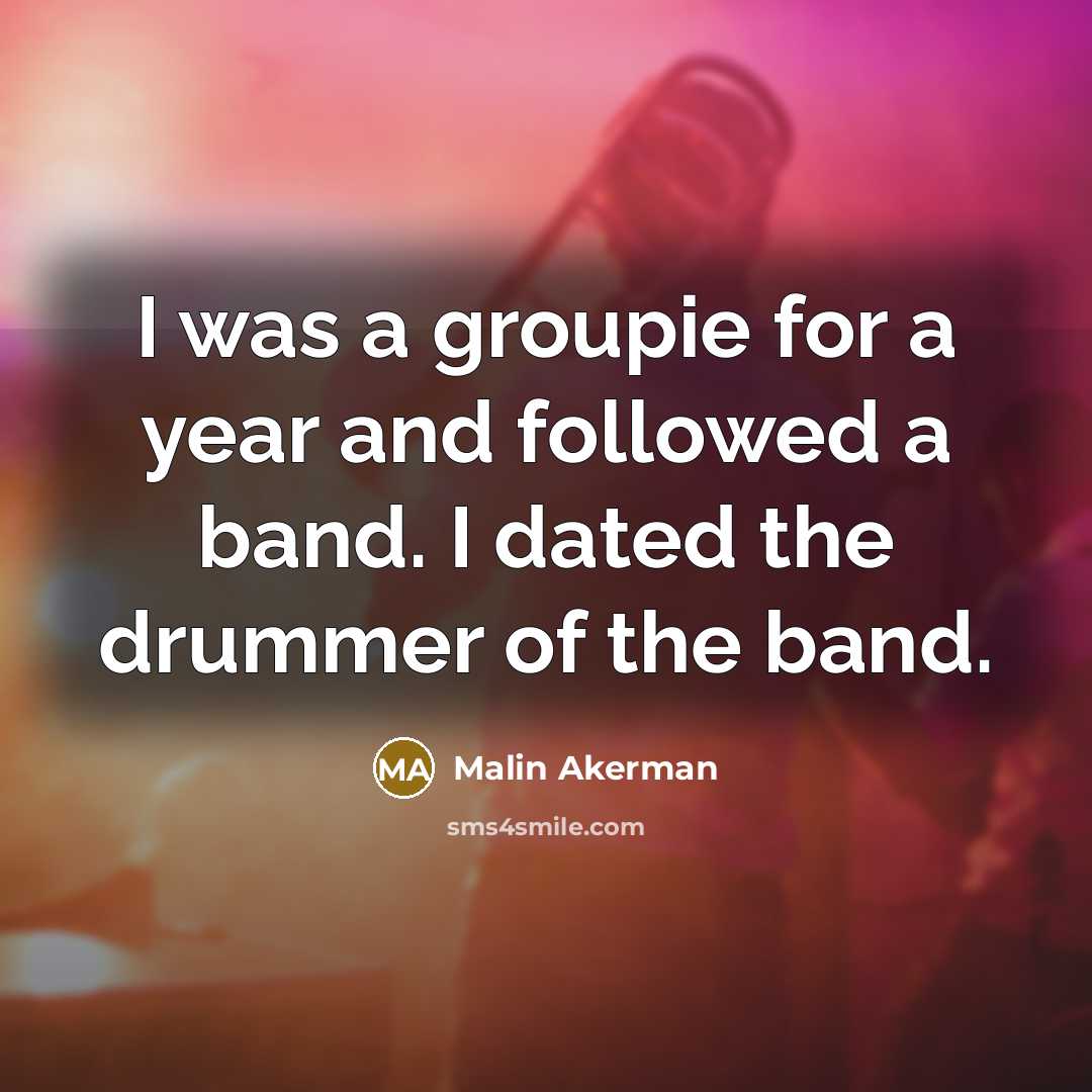 “I was a groupie for a year and followed a…” quote by Malin Akerman