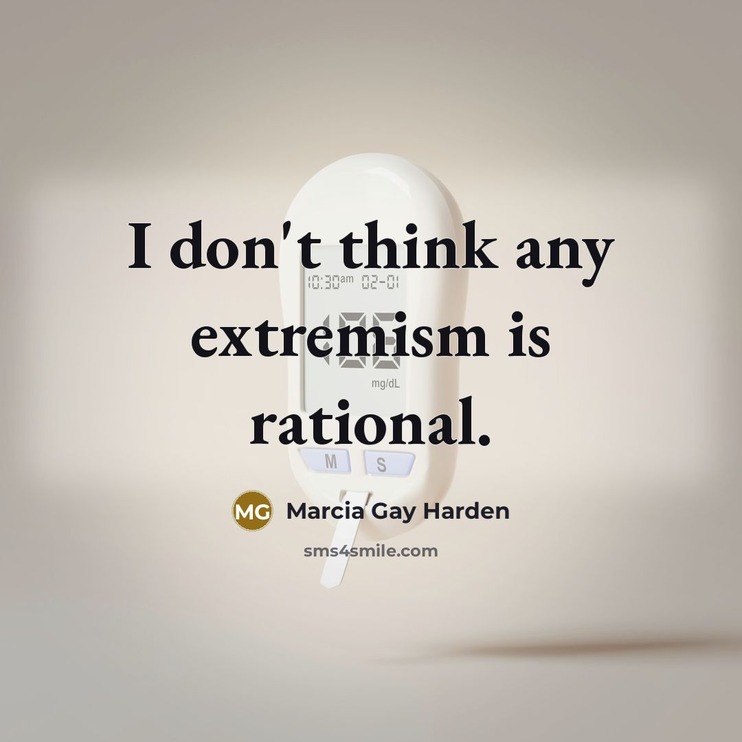 “I don't think any extremism is rational.…” quote by Marcia Gay Harden