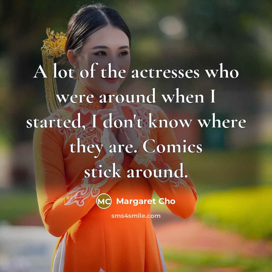 “A lot of the actresses who were around when I…” quote by Margaret Cho