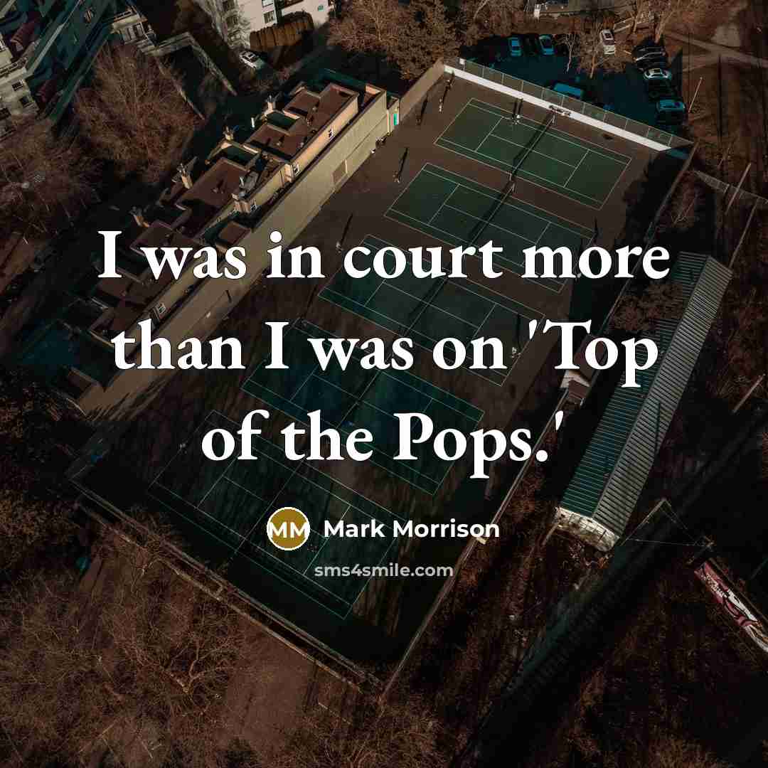 “I was in court more than I was on 'Top…” quote by Mark Morrison