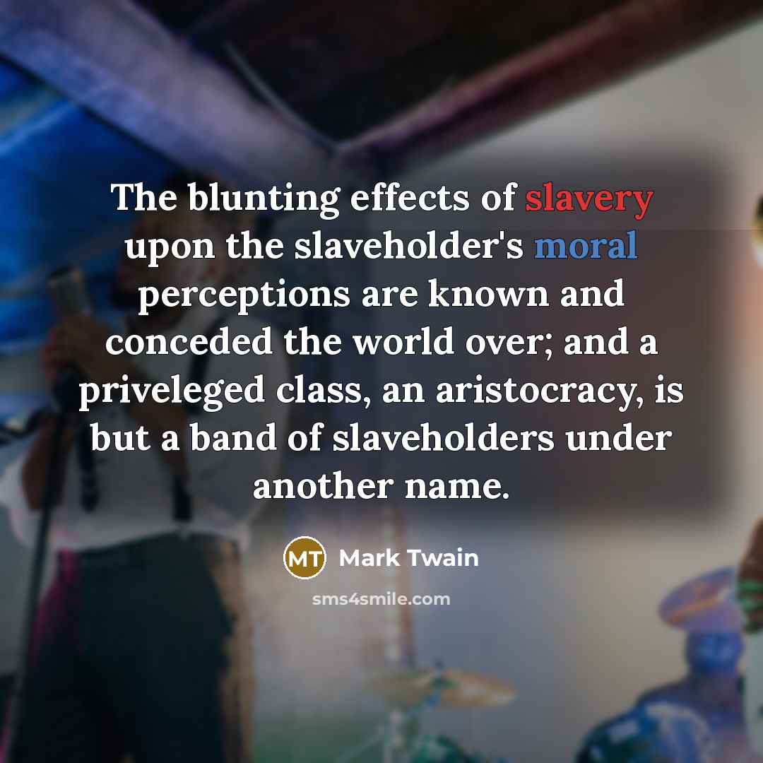“The blunting effects of slavery upon the slaveholder's moral perceptions…” quote by Mark Twain